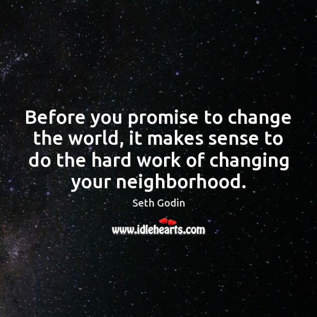 Before you promise to change the world, it makes sense to do Seth Godin Picture Quote