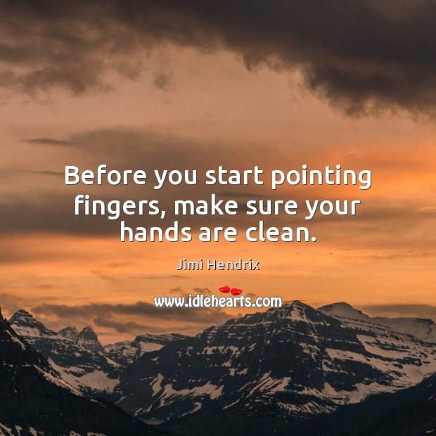 Before you start pointing fingers, make sure your hands are clean. Jimi Hendrix Picture Quote