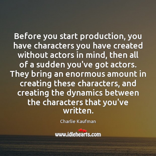 Before you start production, you have characters you have created without actors Charlie Kaufman Picture Quote