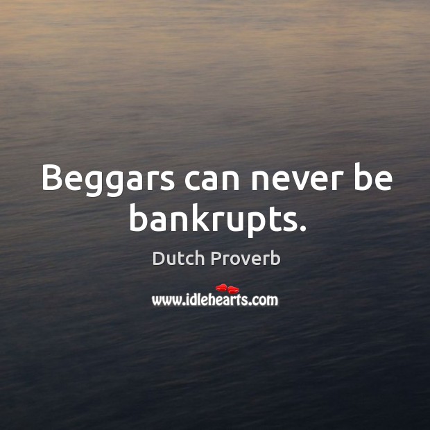 Beggars can never be bankrupts. Dutch Proverbs Image