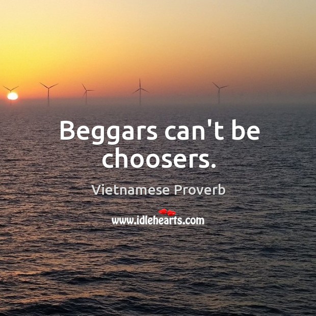 Beggars can’t be choosers. Vietnamese Proverbs Image