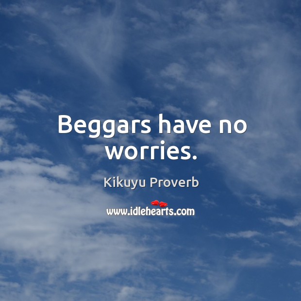 Beggars have no worries. Kikuyu Proverbs Image