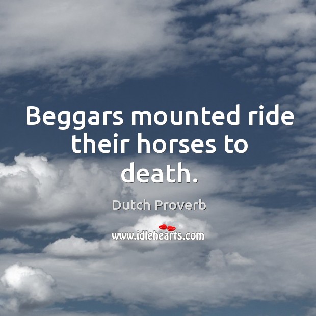 Beggars mounted ride their horses to death. Dutch Proverbs Image