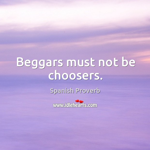 Beggars must not be choosers. Spanish Proverbs Image