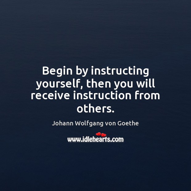 Begin by instructing yourself, then you will receive instruction from others. Image