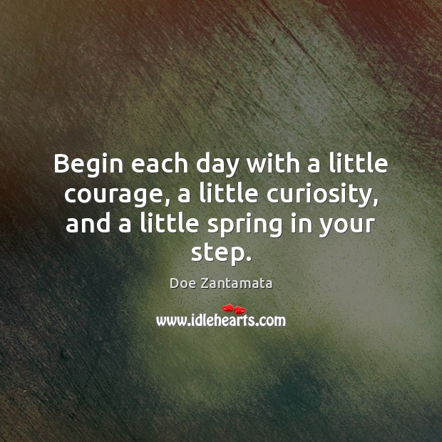 Begin each day with a little courage. Doe Zantamata Picture Quote