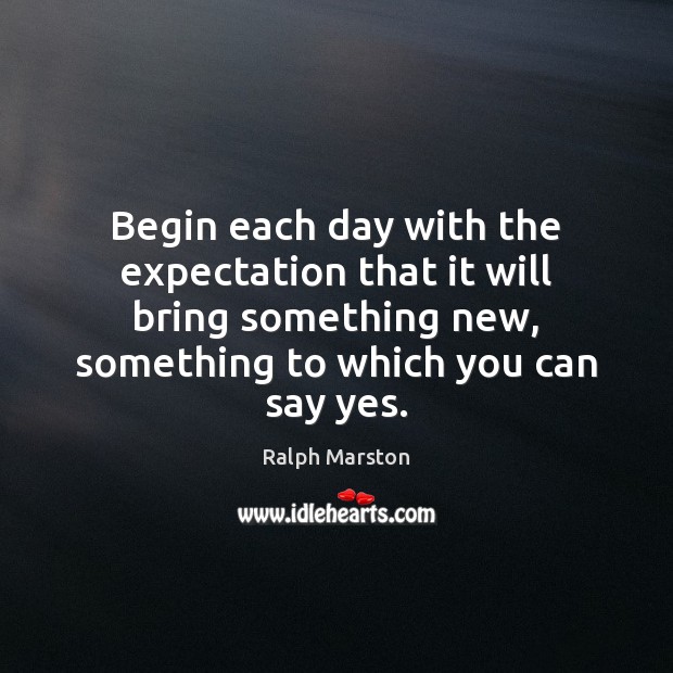 Begin each day with the expectation that it will bring something new, Image