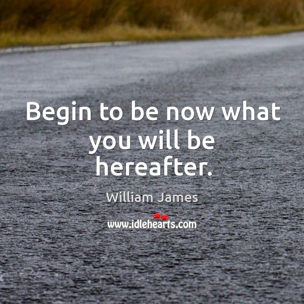 Begin to be now what you will be hereafter. Image