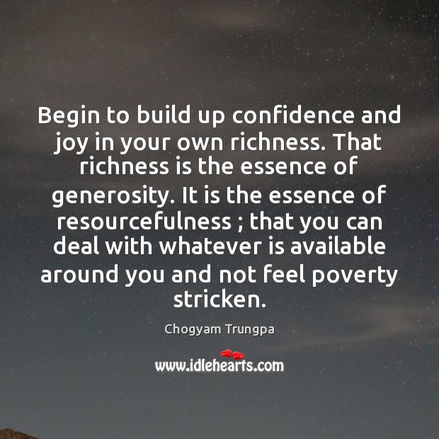 Begin to build up confidence and joy in your own richness. That Chogyam Trungpa Picture Quote