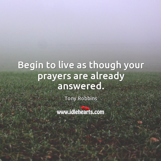 Begin to live as though your prayers are already answered. Image