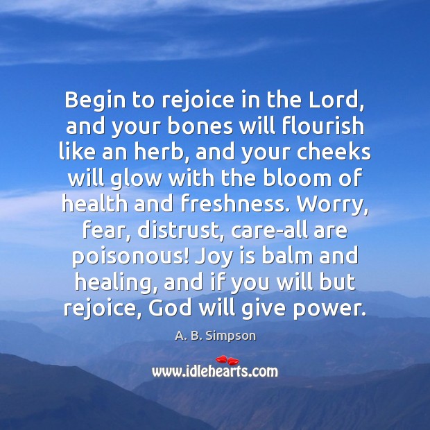 Begin to rejoice in the Lord, and your bones will flourish like A. B. Simpson Picture Quote