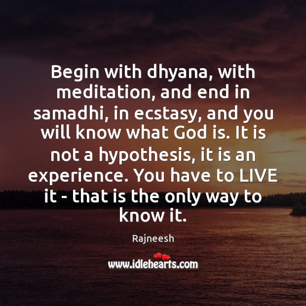 Begin with dhyana, with meditation, and end in samadhi, in ecstasy, and Rajneesh Picture Quote
