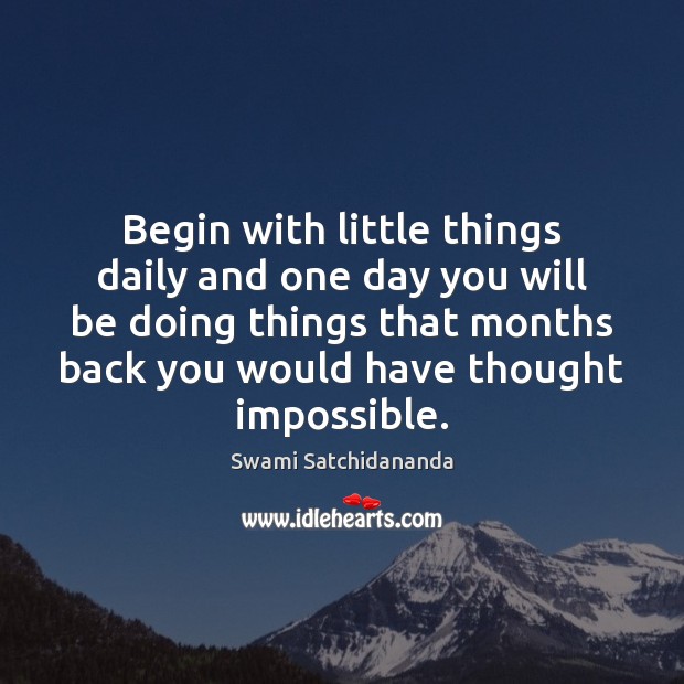 Begin with little things daily and one day you will be doing Swami Satchidananda Picture Quote