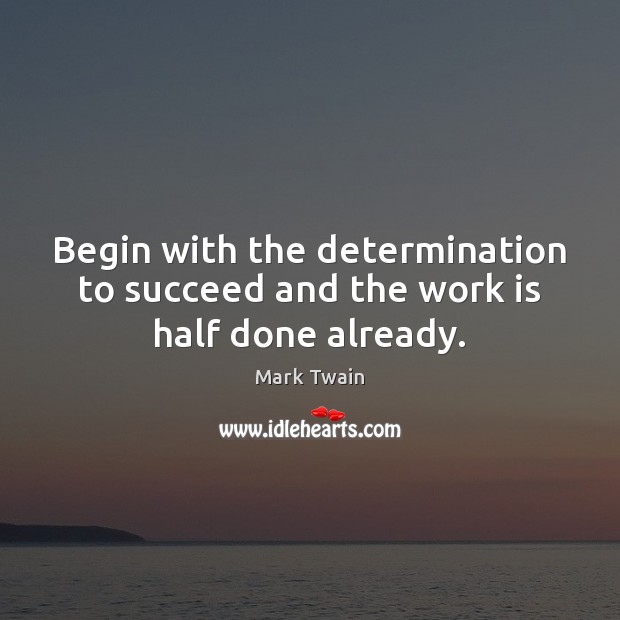 Begin with the determination to succeed and the work is half done already. Determination Quotes Image