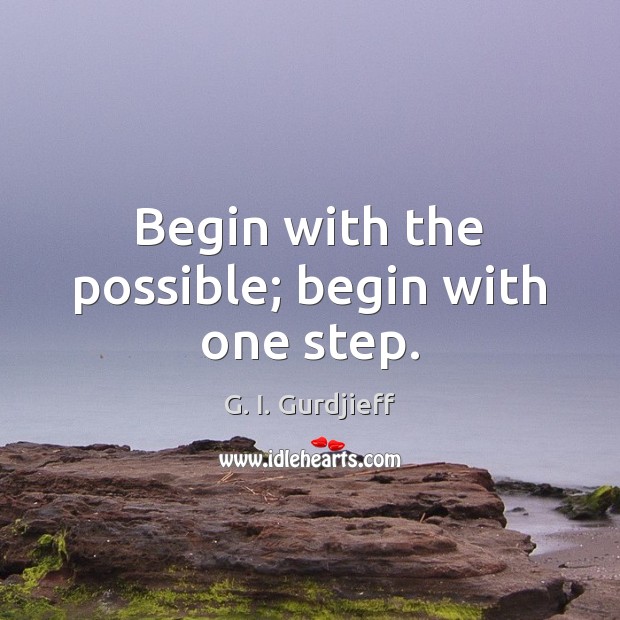 Begin with the possible; begin with one step. Image