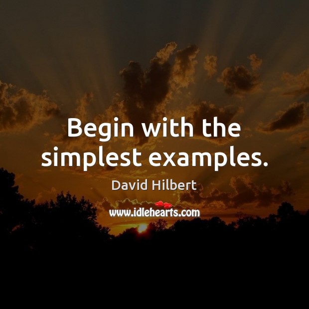 Begin with the simplest examples. David Hilbert Picture Quote