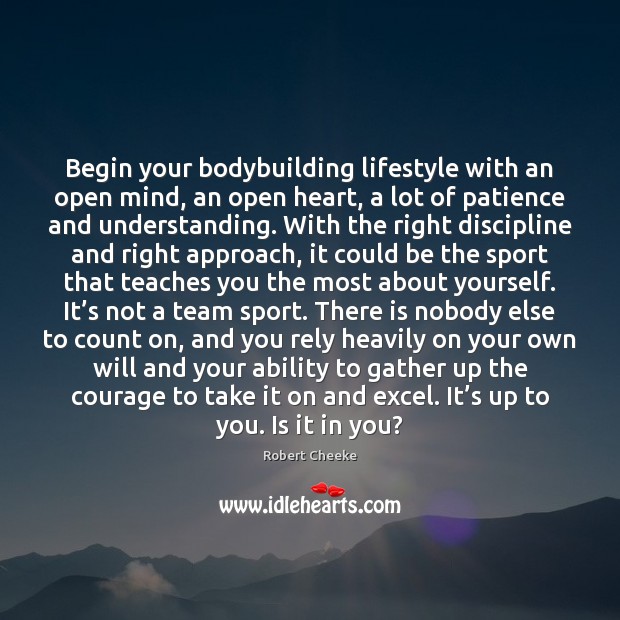 Begin your bodybuilding lifestyle with an open mind, an open heart, a Robert Cheeke Picture Quote