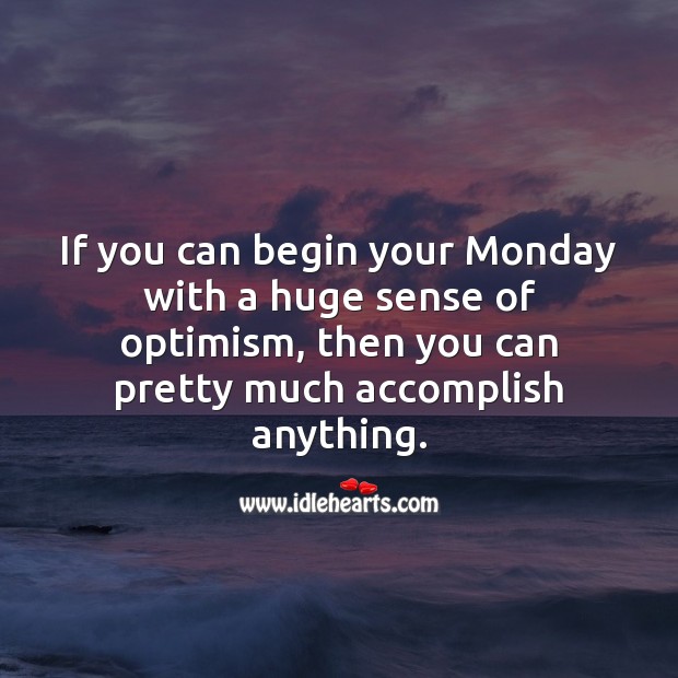 Begin your Monday with a huge sense of optimism. Monday Quotes Image