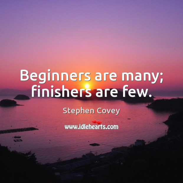 Beginners are many; finishers are few. Stephen Covey Picture Quote