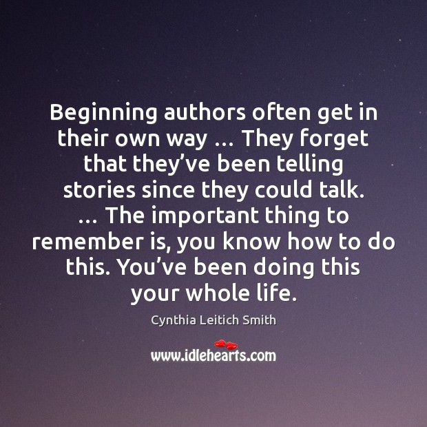 Beginning authors often get in their own way … They forget that they’ Cynthia Leitich Smith Picture Quote