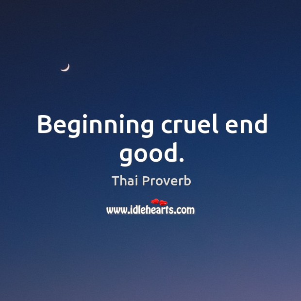 Beginning cruel end good. Thai Proverbs Image