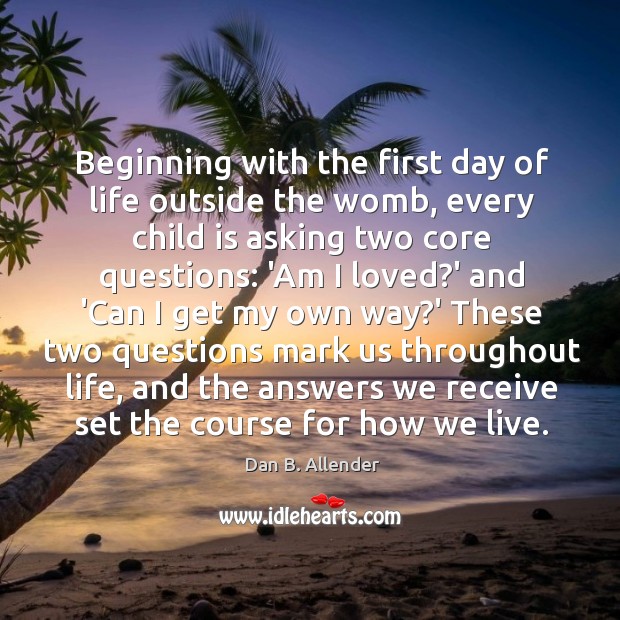 Beginning with the first day of life outside the womb, every child Dan B. Allender Picture Quote