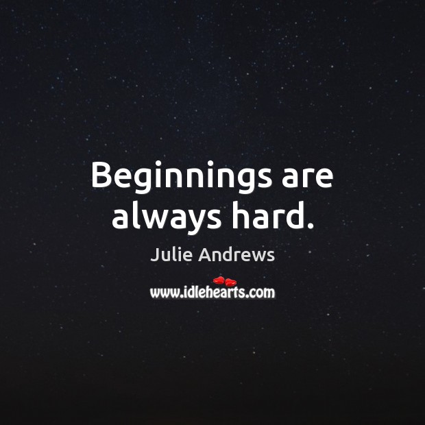 Beginnings are always hard. Julie Andrews Picture Quote