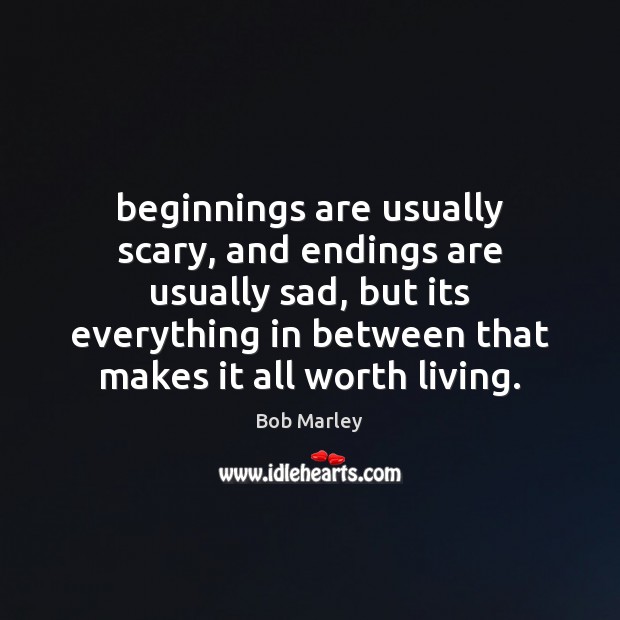 Beginnings are usually scary, and endings are usually sad, but its everything Image