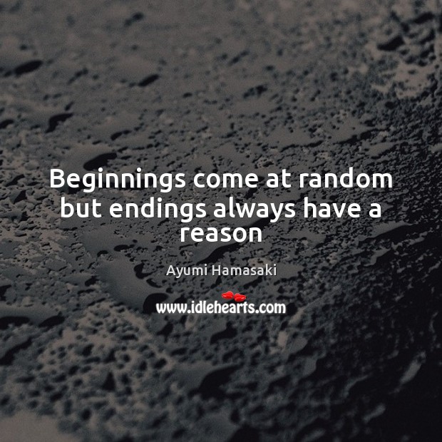 Beginnings come at random but endings always have a reason Image