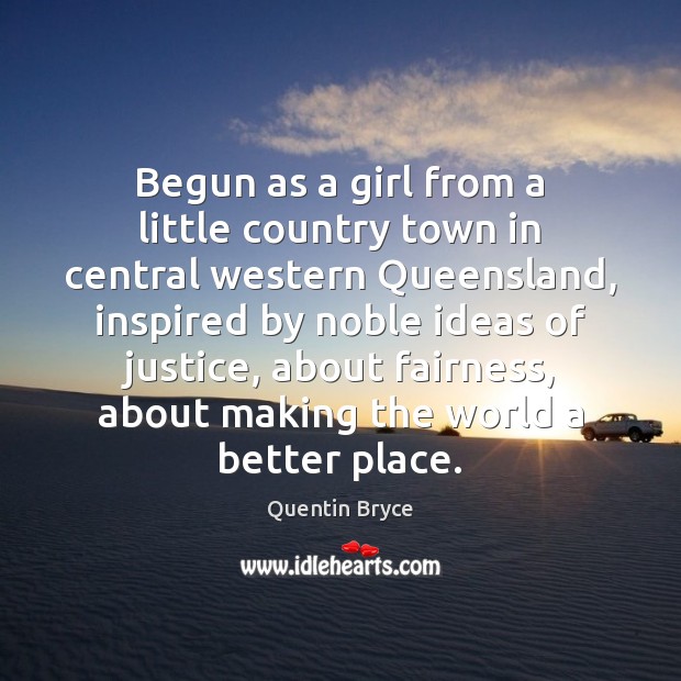 Begun as a girl from a little country town in central western Quentin Bryce Picture Quote