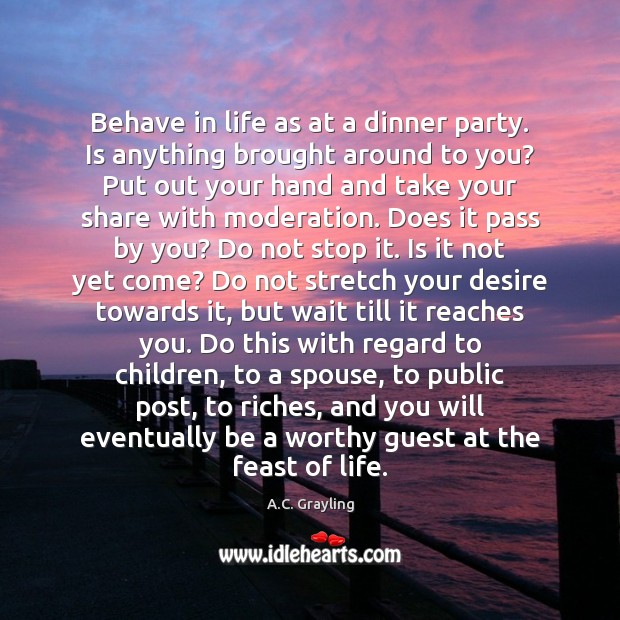 Behave in life as at a dinner party. Is anything brought around Image