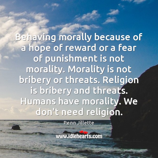 Behaving morally because of a hope of reward or a fear of Punishment Quotes Image
