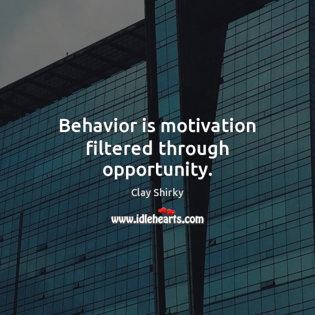 Behavior is motivation filtered through opportunity. Opportunity Quotes Image