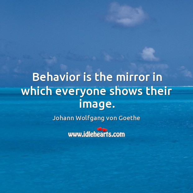 Behavior is the mirror in which everyone shows their image. Image