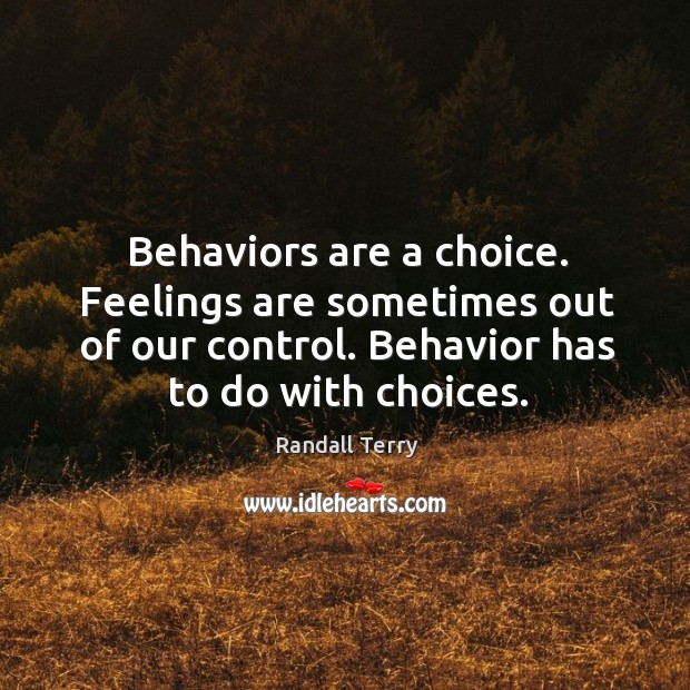 Behaviors are a choice. Feelings are sometimes out of our control. Behavior has to do with choices. Randall Terry Picture Quote
