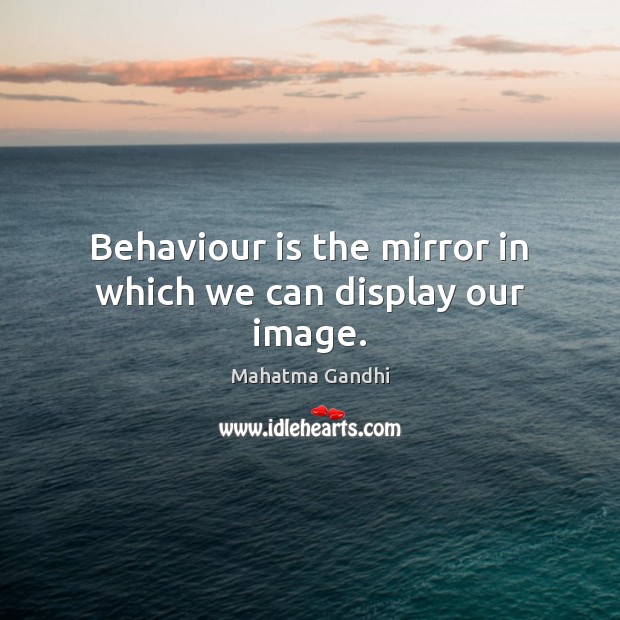 Behaviour is the mirror in which we can display our image. Image