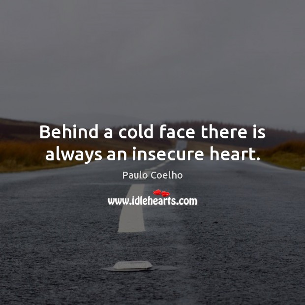 Behind a cold face there is always an insecure heart. Image