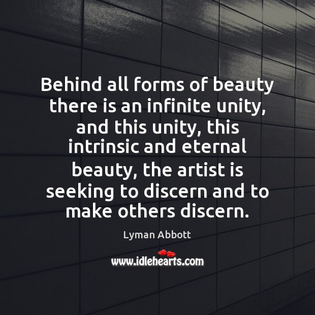 Behind all forms of beauty there is an infinite unity, and this Lyman Abbott Picture Quote