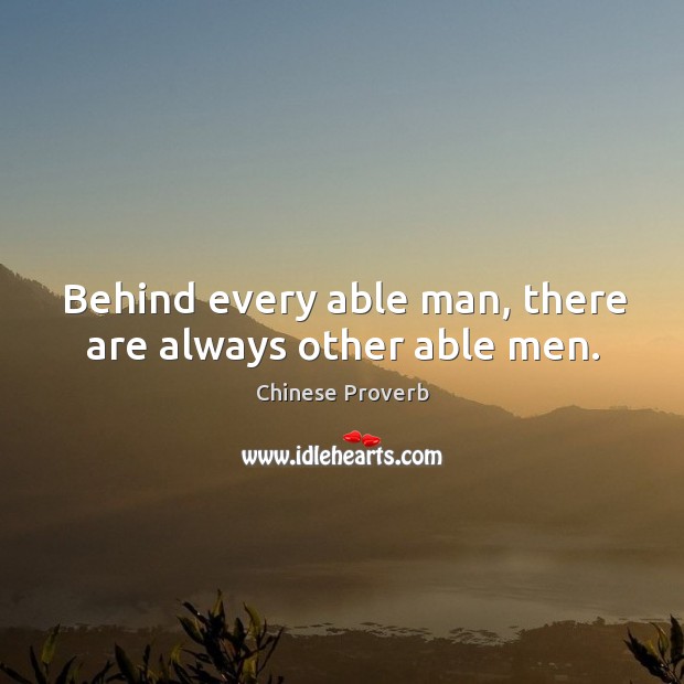 Behind every able man, there are always other able men. Chinese Proverbs Image