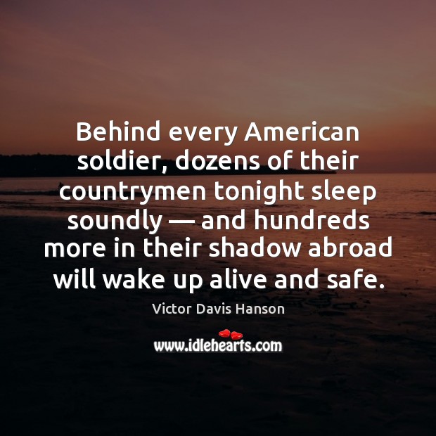Behind every American soldier, dozens of their countrymen tonight sleep soundly — and Victor Davis Hanson Picture Quote