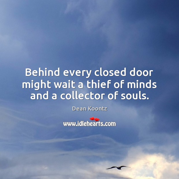 Behind every closed door might wait a thief of minds and a collector of souls. Dean Koontz Picture Quote
