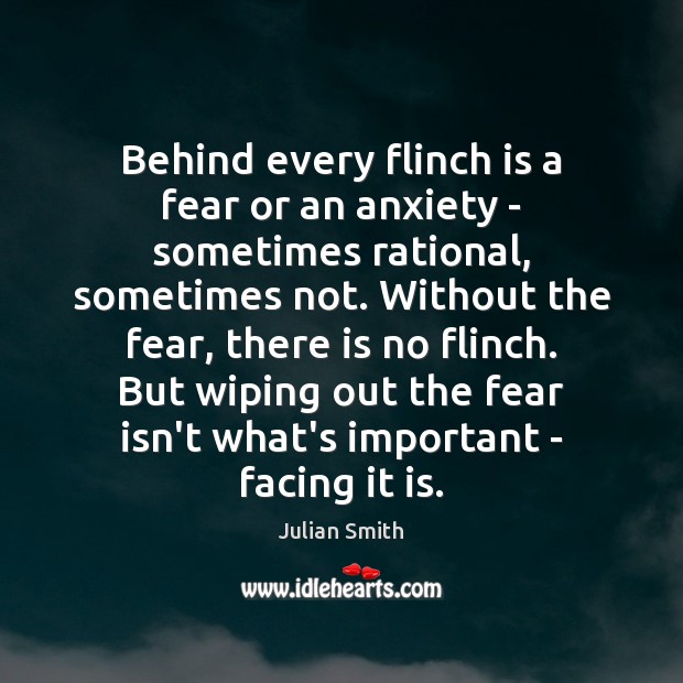 Behind every flinch is a fear or an anxiety – sometimes rational, Julian Smith Picture Quote