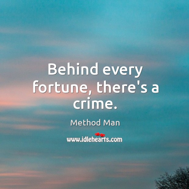 Behind every fortune, there’s a crime. Method Man Picture Quote