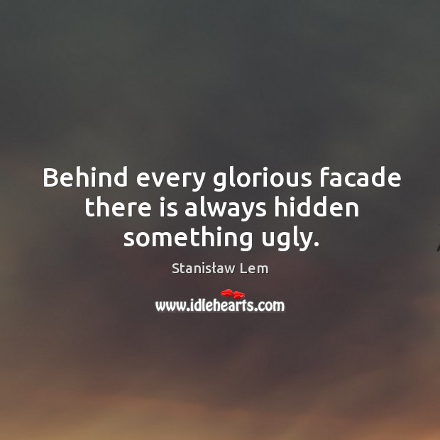 Behind every glorious facade there is always hidden something ugly. Stanisław Lem Picture Quote