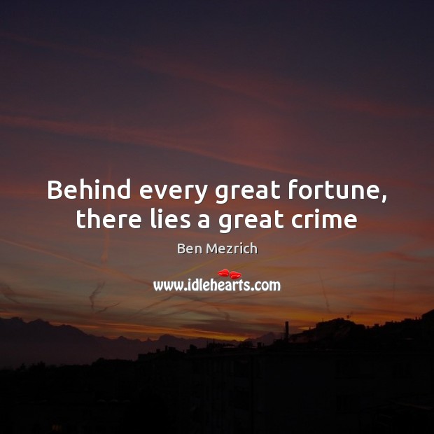 Behind every great fortune, there lies a great crime Ben Mezrich Picture Quote