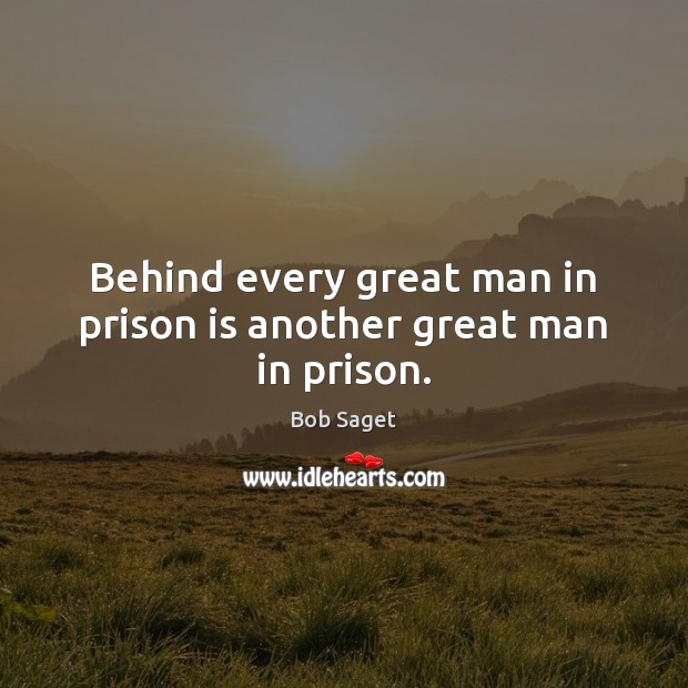 Behind every great man in prison is another great man in prison. Bob Saget Picture Quote