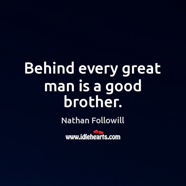 Behind every great man is a good brother. Nathan Followill Picture Quote