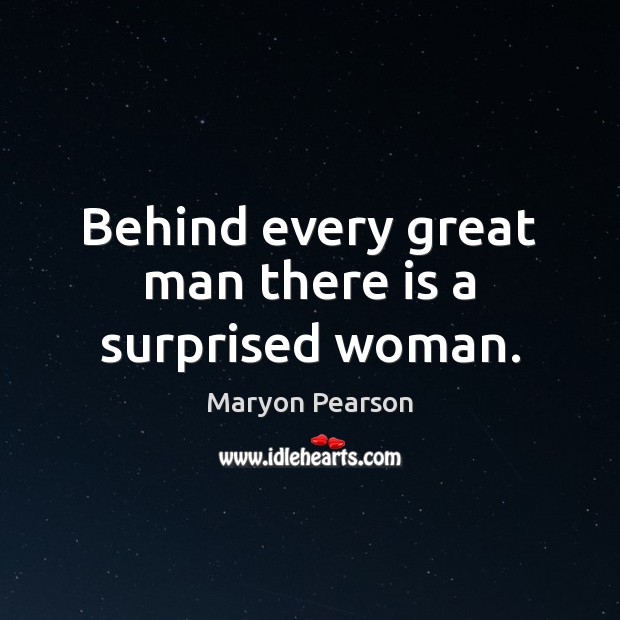 Behind every great man there is a surprised woman. Maryon Pearson Picture Quote