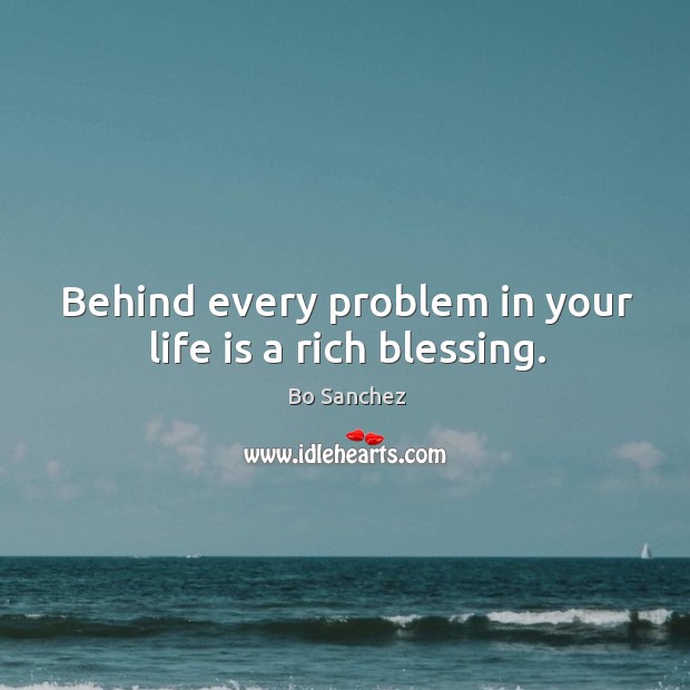 Behind every problem in your life is a rich blessing. Bo Sanchez Picture Quote