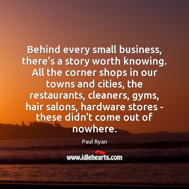 Behind every small business, there’s a story worth knowing. All the corner Paul Ryan Picture Quote